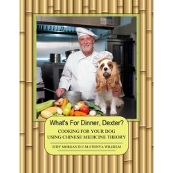 What's For Dinner, Dexter?: Cooking For Your Dog Using Chinese Medicine Theory by Dr. Judy Morgan and Tonya Wilhelm