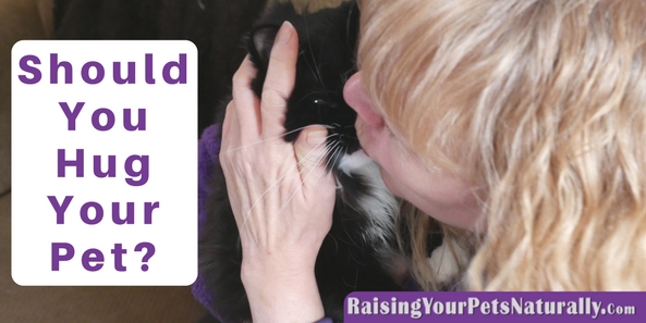 Should you hug your dog? What about a big cat hug? The question is really do dogs or cats like to be hugged? Learn more about how pets feel about being hugged. #raisingyourpetsnaturally